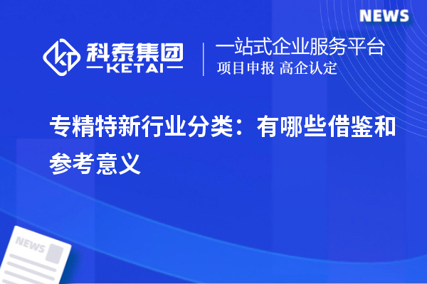 專精特新行業分類：有哪些借鑒和參考意義