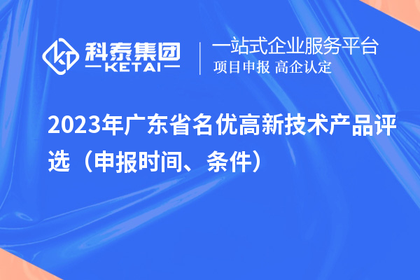 2023年廣東省名優高新技術產品評選（申報時間、條件）