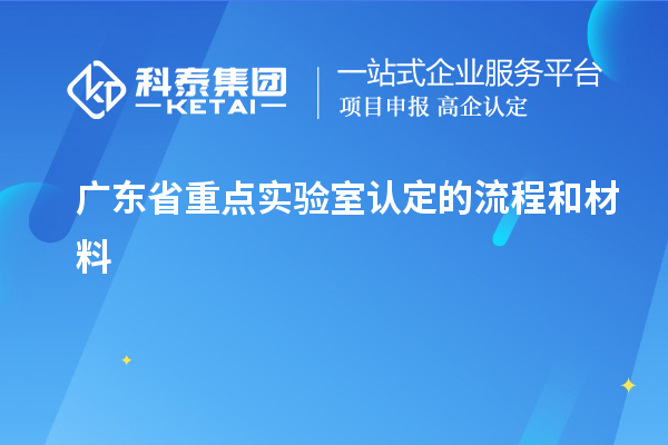 廣東省重點實驗室認定的流程和材料