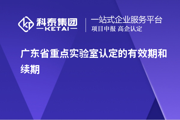 廣東省重點實驗室認定的有效期和續期