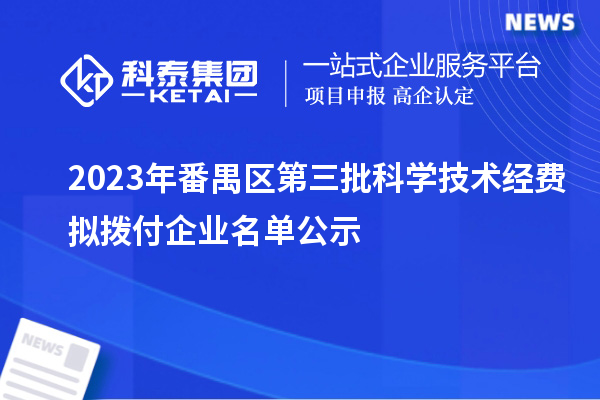 2023年番禺區第三批科學技術經費擬撥付企業名單公示