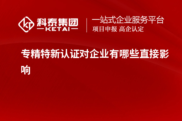 專精特新認證對企業有哪些直接影響