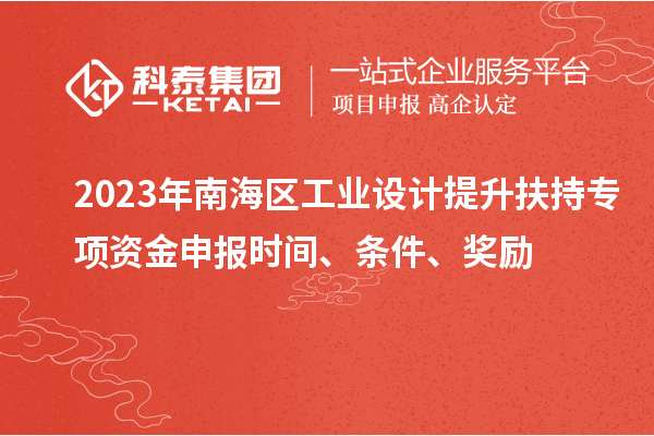 2023年南海區(qū)工業(yè)設(shè)計提升扶持專項資金申報時間、條件、獎勵