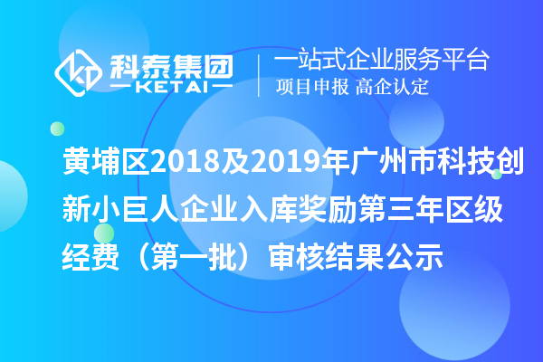 黃埔區2018及2019年廣州市科技創新小巨人企業入庫獎勵第三年區級經費 （第一批）審核結果公示