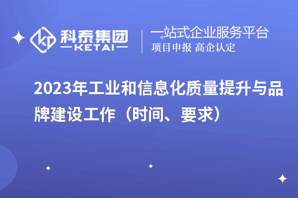 2023年工業和信息化質量提升與品牌建設工作（時間、要求）