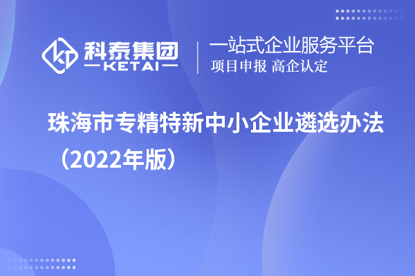 珠海市專精特新中小企業遴選辦法（2022年版）