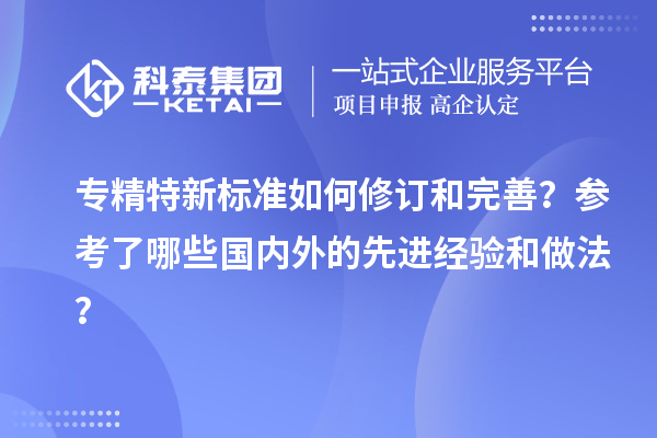 專精特新標準如何修訂和完善？參考了哪些國內外的先進經驗和做法？