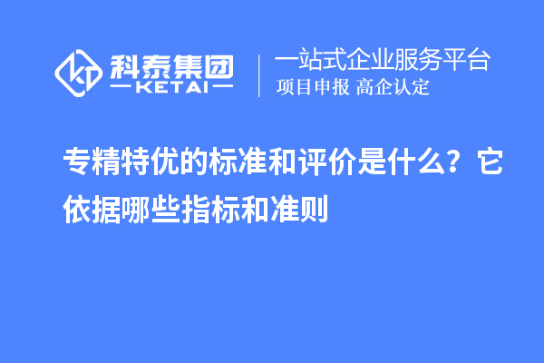 專精特優的標準和評價是什么？它依據哪些指標和準則