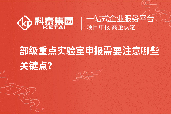 部級重點實驗室申報需要注意哪些關鍵點？