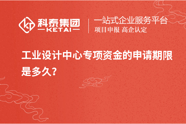 工業設計中心專項資金的申請期限是多久？