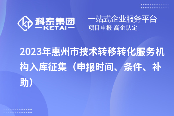 2023年惠州市技術轉移轉化服務機構入庫征集（申報時間、條件、補助）