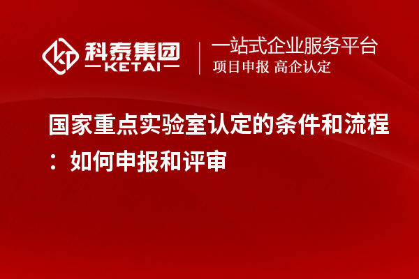 國家重點實驗室認定的條件和流程：如何申報和評審