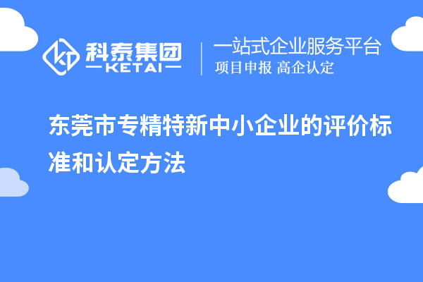 <a href=http://5511mu.com/dongguan/ target=_blank class=infotextkey>東莞市專精特新</a>中小企業(yè)的評價標準和認定方法