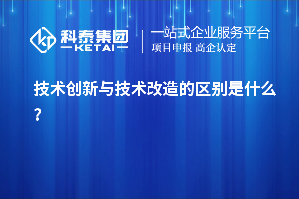 技術創新與技術改造的區別是什么？