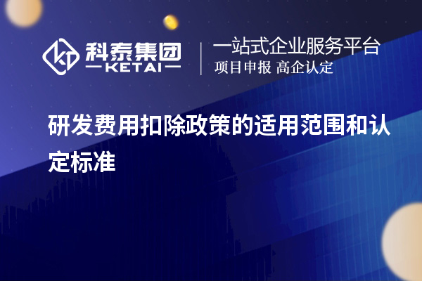 研發費用扣除政策的適用范圍和認定標準