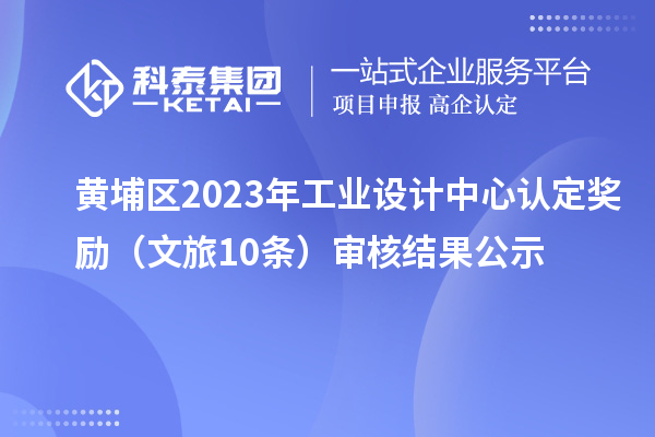 黃埔區2023年工業設計中心認定獎勵（文旅10條）審核結果公示