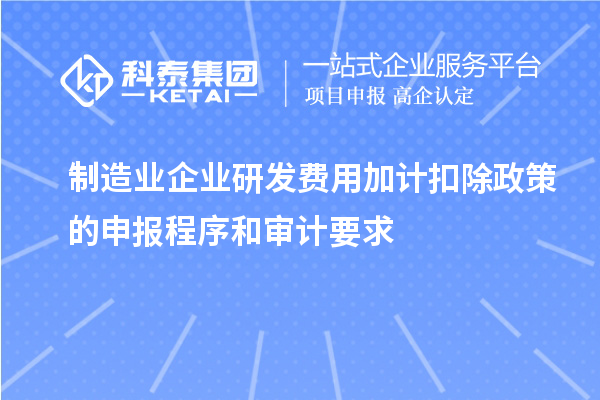 制造業企業研發費用加計扣除政策的申報程序和審計要求