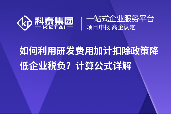 如何利用研發(fā)費用加計扣除政策降低企業(yè)稅負？計算公式詳解