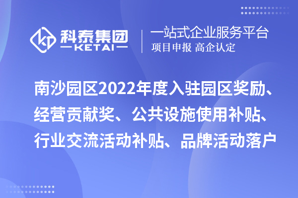 廣州人力資源服務產業園南沙園區2022年度入駐園區獎勵、經營貢獻獎、公共設施使用補貼、行業交流活動補貼、品牌活動落戶獎勵及第五批次辦公用房補貼、物管補貼兌現申報