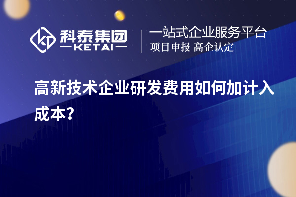 高新技術企業研發費用如何加計入成本？