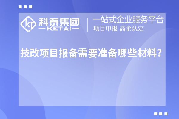 技改項目報備需要準備哪些材料？