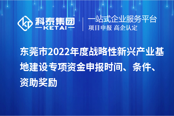 東莞市2022年度戰略性新興產業基地建設專項資金申報時間、條件、資助獎勵