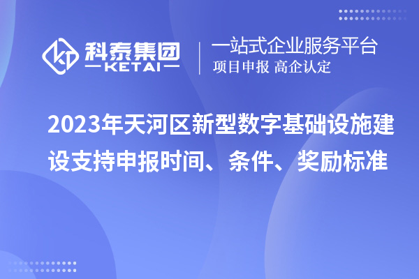 2023年天河區新型數字基礎設施建設支持申報時間、條件、獎勵標準