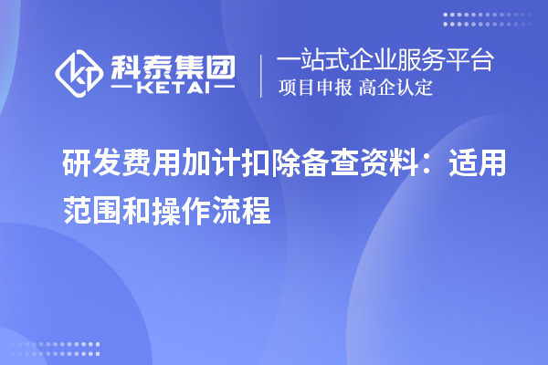 研發(fā)費用加計扣除備查資料：適用范圍和操作流程