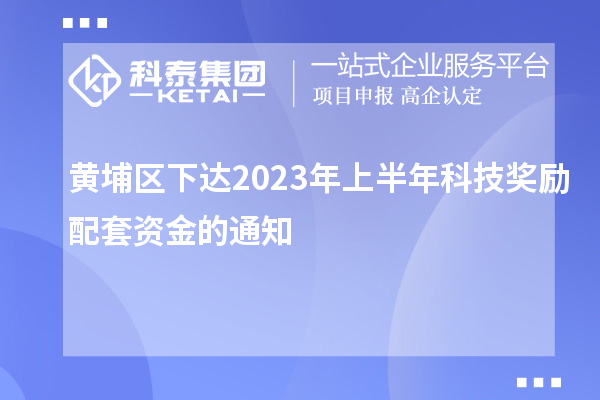 黃埔區下達2023年上半年科技獎勵配套資金的通知