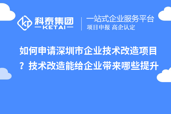 如何申請深圳市企業技術改造項目？技術改造能給企業帶來哪些提升