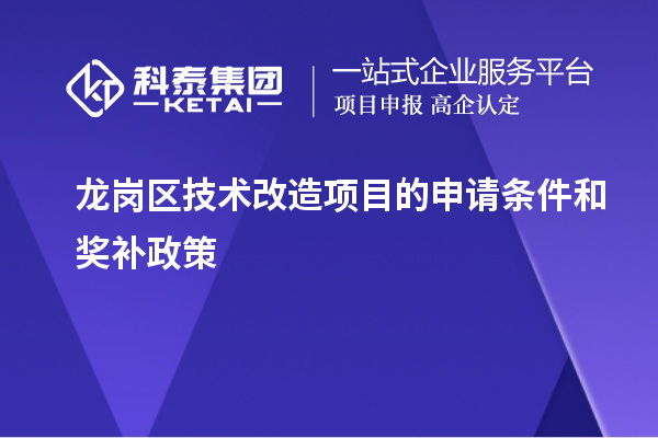 龍崗區技術改造項目的申請條件和獎補政策