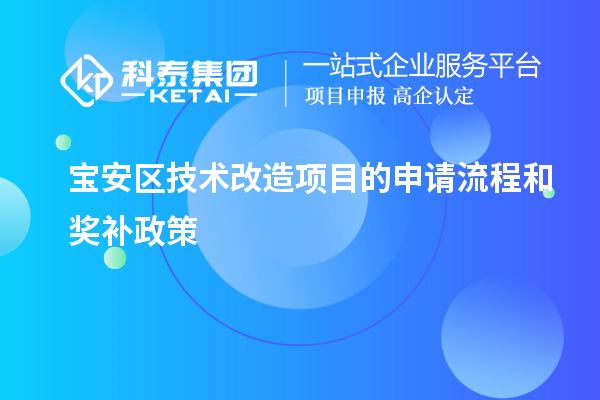 寶安區技術改造項目的申請流程和獎補政策