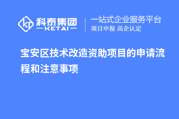 寶安區技術改造資助項目的申請流程和注意事項