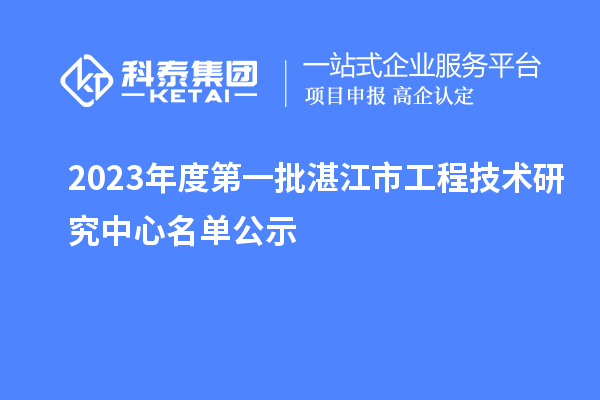 2023年度第一批湛江市工程技術研究中心名單公示