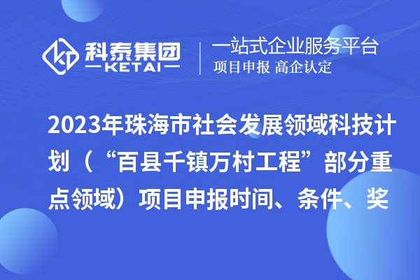 2023年珠海市社會發展領域科技計劃（“百縣千鎮萬村工程”部分重點領域）項目申報時間、條件、獎勵