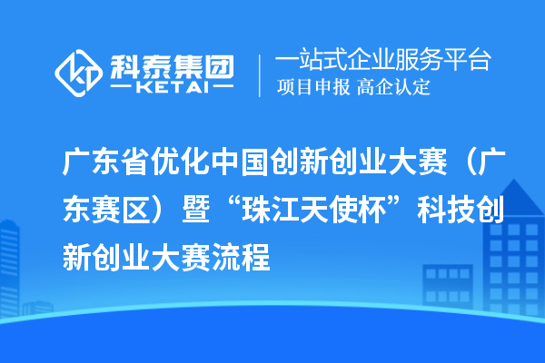 廣東省優化中國創新創業大賽（廣東賽區）暨“珠江天使杯”科技創新創業大賽流程