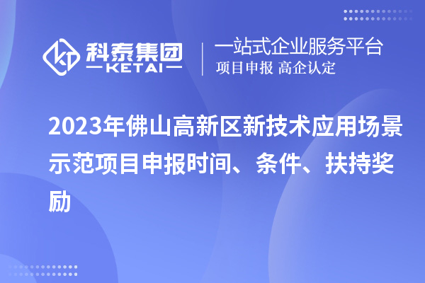 2023年佛山高新區新技術應用場景示范項目申報時間、條件、扶持獎勵