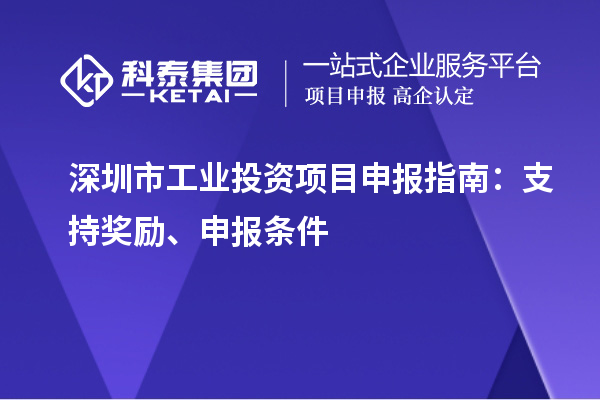 深圳市工業投資項目申報指南：支持獎勵、申報條件