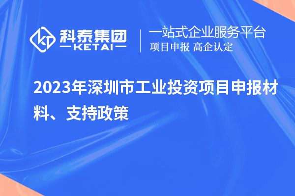 2023年深圳市工業投資項目申報材料、支持政策