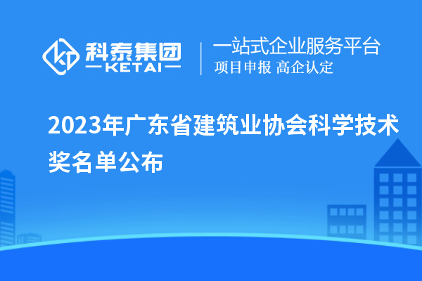 2023年廣東省建筑業協會科學技術獎名單公布