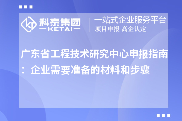 <a href=http://5511mu.com/fuwu/gongchengzhongxin.html target=_blank class=infotextkey>廣東省工程技術研究中心</a>申報指南：企業需要準備的材料和步驟