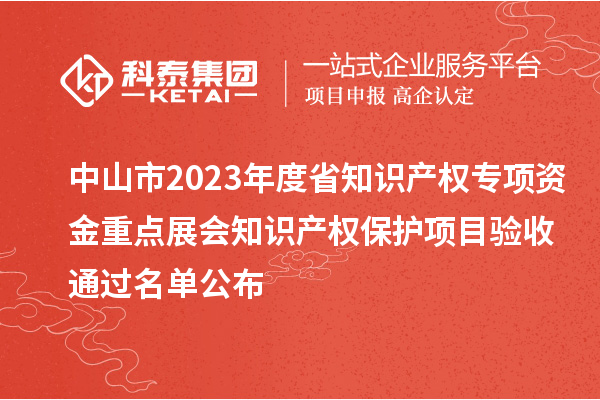 中山市2023年度省知識產權專項資金重點展會知識產權保護項目驗收通過名單公布