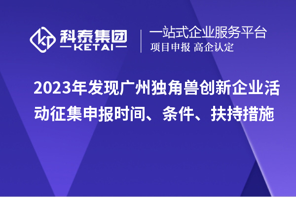 2023年發現廣州獨角獸創新企業活動征集申報時間、條件、扶持措施