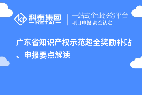 廣東省知識產權示范超全獎勵補貼、申報要點解讀