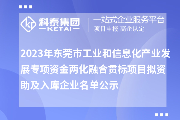 2023年東莞市工業和信息化產業發展專項資金兩化融合貫標項目擬資助及入庫企業名單公示