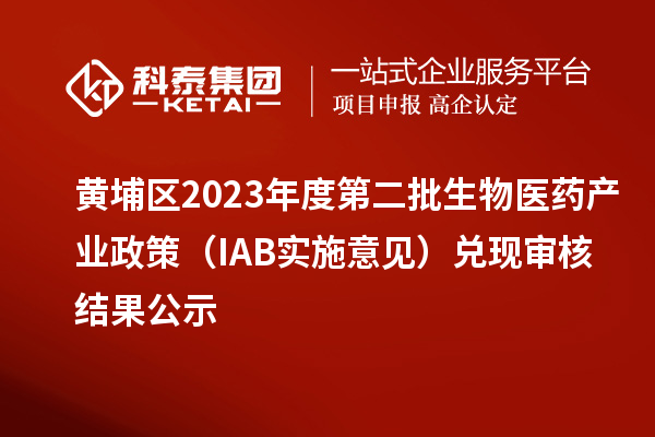 黃埔區2023年度第二批生物醫藥產業政策（IAB實施意見）兌現審核結果公示