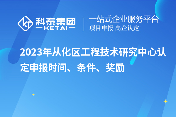 2023年從化區工程技術研究中心認定申報時間、條件、獎勵