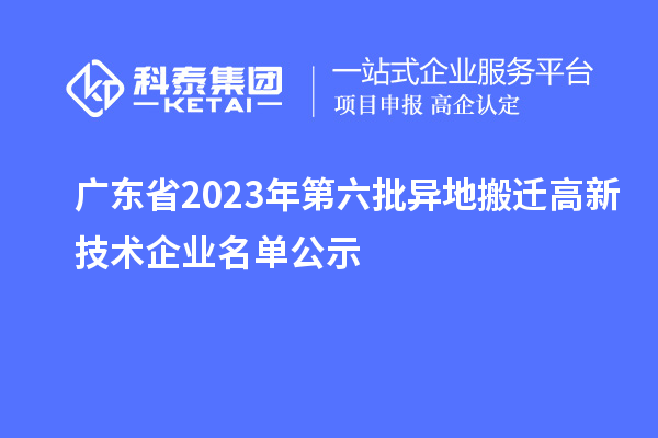 廣東省2023年第六批異地搬遷高新技術企業名單公示