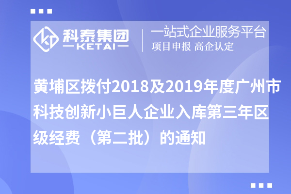 黃埔區(qū)撥付2018及2019年度廣州市科技創(chuàng)新小巨人企業(yè)入庫(kù)第三年區(qū)級(jí)經(jīng)費(fèi)（第二批）的通知