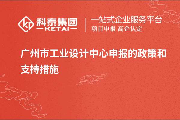 廣州市工業(yè)設(shè)計中心申報的政策和支持措施